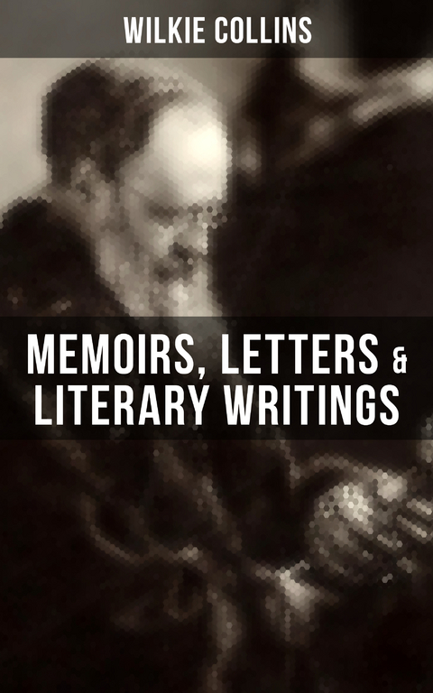 Wilkie Collins: Memoirs, Letters & Literary Writings - Wilkie Collins