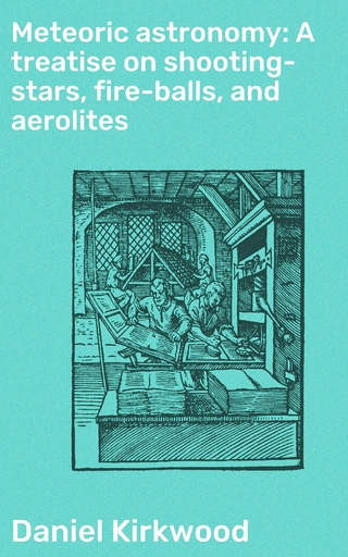 Meteoric astronomy: A treatise on shooting-stars, fire-balls, and aerolites