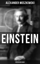 Einstein: Historischer Roman - Alexander Moszkowski