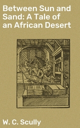 Between Sun and Sand: A Tale of an African Desert - W. C. Scully