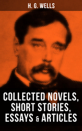 H. G. Wells: Collected Novels, Short Stories, Essays & Articles - H. G. Wells