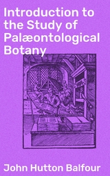 Introduction to the Study of Pal&aelig;ontological Botany - John Hutton Balfour