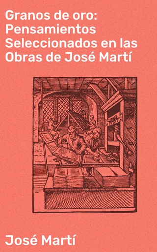 Granos de oro: Pensamientos Seleccionados en las Obras de José Martí