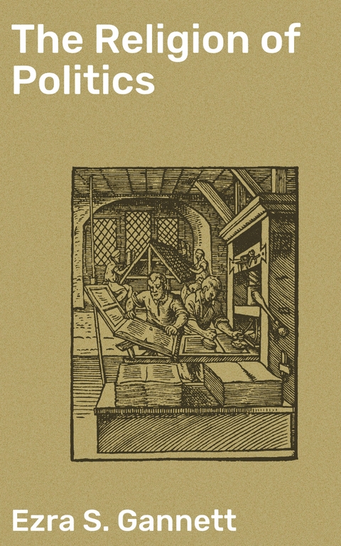 The Religion of Politics - Ezra S. Gannett