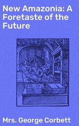 New Amazonia: A Foretaste of the Future - George Mrs. Corbett