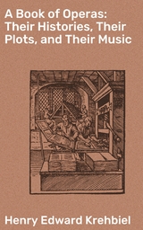 A Book of Operas: Their Histories, Their Plots, and Their Music - Henry Edward Krehbiel