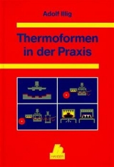 Thermoformen in der Praxis - Adolf Illig, Peter Schwarzmann