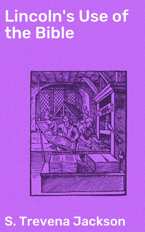 Lincoln's Use of the Bible - S. Trevena Jackson