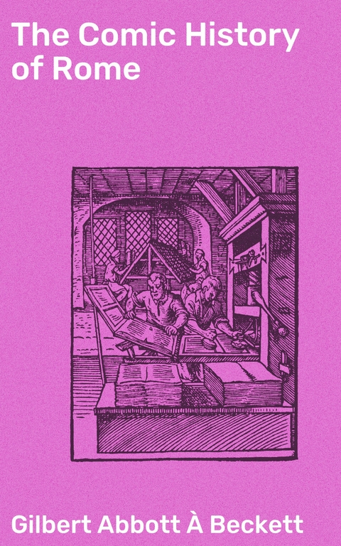 The Comic History of Rome - Gilbert Abbott &Agrave; Beckett