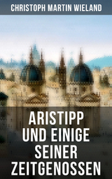 Aristipp und einige seiner Zeitgenossen - Christoph Martin Wieland