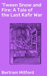 'Tween Snow and Fire: A Tale of the Last Kafir War - Bertram Mitford