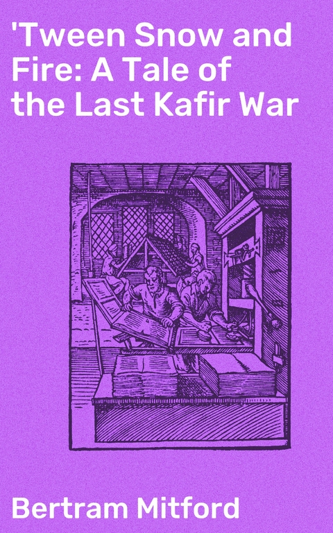 'Tween Snow and Fire: A Tale of the Last Kafir War - Bertram Mitford