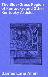 The Blue-Grass Region of Kentucky, and Other Kentucky Articles - James Lane Allen