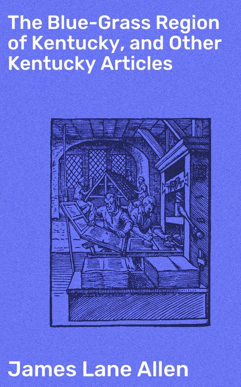 The Blue-Grass Region of Kentucky, and Other Kentucky Articles - James Lane Allen