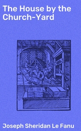 The House by the Church-Yard - Joseph Sheridan Le Fanu