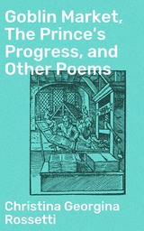 Goblin Market, The Prince's Progress, and Other Poems - Christina Georgina Rossetti