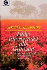 Liebe überwindet alle Grenzen - Gerald G Jampolsky