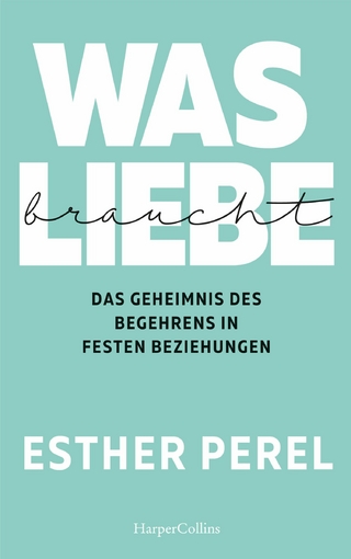 Was Liebe braucht – Das Geheimnis des Begehrens in festen Beziehungen
