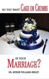 Do You Want Cake Or Crumbs In Your Marriage? - Dr. Myeshi Briley,  Tbd