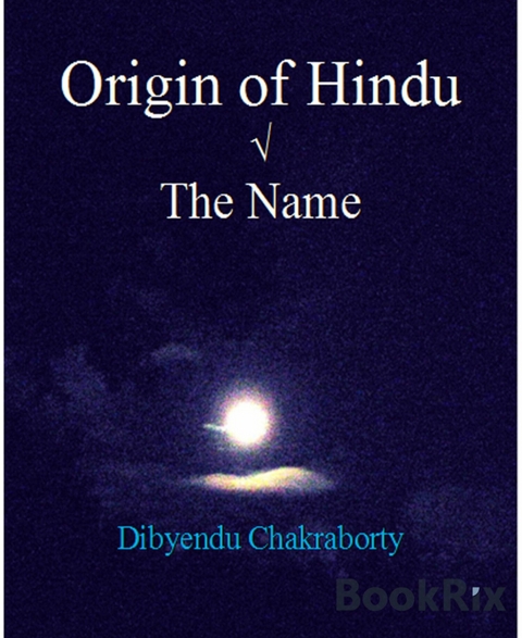Origin of Hindu √  The Name - Dibyendu Chakraborty