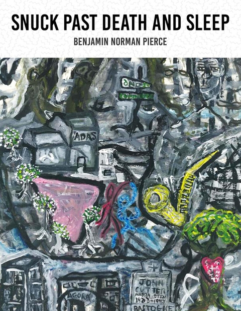 Snuck Past Death and Sleep - Benjamin  Norman Pierce