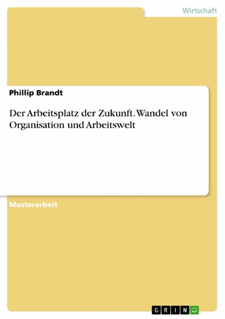 Der Arbeitsplatz der Zukunft. Wandel von Organisation und Arbeitswelt