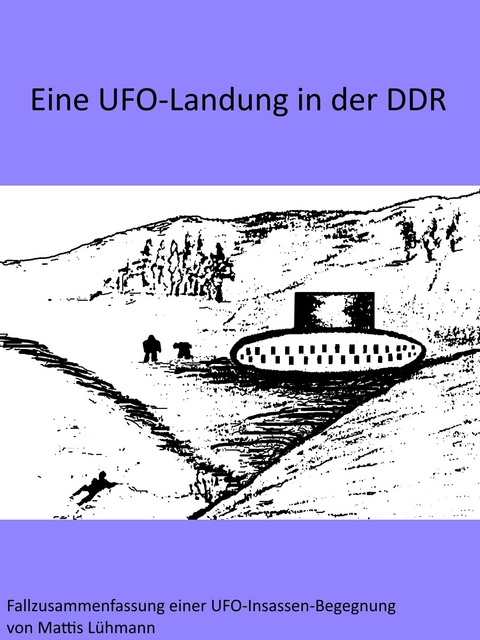 Eine UFO-Landung in der DDR - Mattis L&uuml;hmann