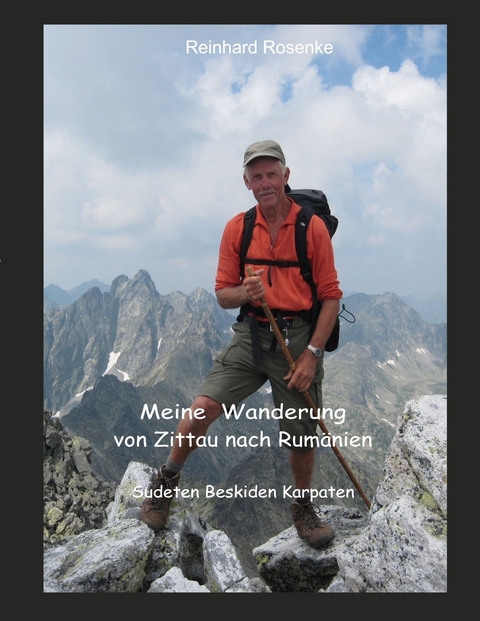 Meine Wanderung von Zittau nach Rum&auml;nien - Reinhard Rosenke