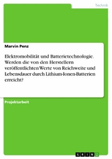 Elektromobilit&auml;t und Batterietechnologie. Werden die von den Herstellern ver&ouml;ffentlichten Werte von Reichweite und Lebensdauer durch Lithium-Ionen-Batterien erreicht? - Marvin Penz