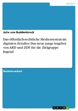 Das &ouml;ffentlich-rechtliche Mediensystem im digitalen Zeitalter. Das neue junge Angebot von ARD und ZDF f&uuml;r die Zielgruppe Jugend - Julia von Buddenbrock