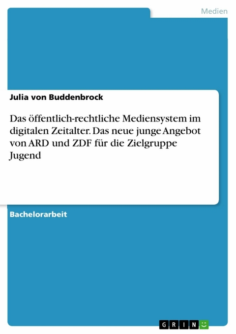 Das &ouml;ffentlich-rechtliche Mediensystem im digitalen Zeitalter. Das neue junge Angebot von ARD und ZDF f&uuml;r die Zielgruppe Jugend - Julia von Buddenbrock