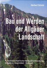 Bau und Werden der Allg&auml;uer Landschaft. Zwischen Lech und Bodensee - Herbert Scholz