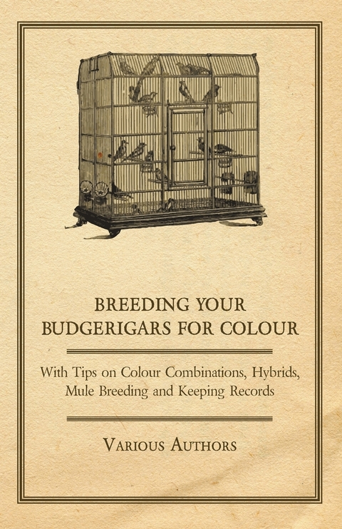 Breeding your Budgerigars for Colour - With Tips on Colour Combinations, Hybrids, Mule Breeding and Keeping Records -  Various