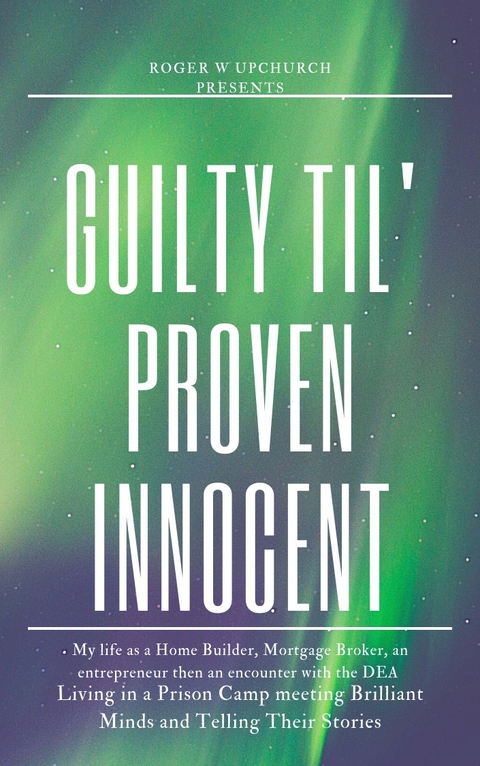 Guilty Til' Proven Innocent - Roger W Upchurch