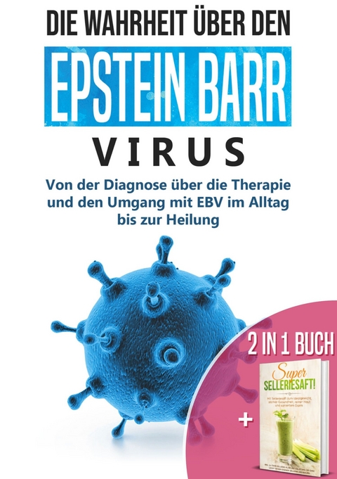 2 in 1 Buch | Die Wahrheit über den Epstein Barr Virus: Von der Diagnose bis zur Heilung | Super Selleriesaft! Mit Selleriesaft zum Idealgewicht, starker Gesundheit, reiner Haut und saniertem Darm - Anna-Lena Tesche, Carolin Schönfeld