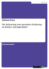 Die Bedeutung einer gesunden Ern&auml;hrung im Kindes- und Jugendalter - Stefanie Krone