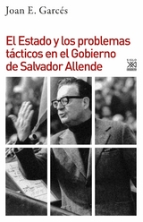 El Estado y los problemas t&aacute;cticos en el Gobierno de Salvador Allende - Joan E. Garc&eacute;s