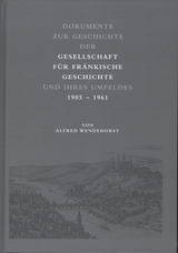 Dokumente zur Geschichte der Gesellschaft f&uuml;r fr&auml;nkische Geschichte und ihres Umfeldes - Alfred Wendehorst