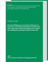 Die Vervielf&auml;ltigung zum privaten Gebrauch im deutschen und US-amerikanischen Urheberrecht unter besonderer Ber&uuml;cksichtigung der privaten Vervielf&auml;ltigung kopiergesch&uuml;tzter Audio-CDs - Andreas Liepe