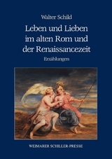 Leben und Lieben im alten Rom und der Renaissancezeit - Walter Schild