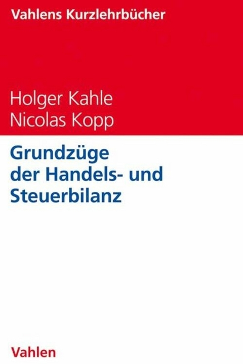 Grundz&uuml;ge der Handels- und Steuerbilanz - Holger Kahle, Nicolas Kopp