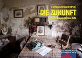 DIE ZUKUNFT und andere verlassene Orte - Dieter Steinh&auml;user, Ralph Bruse, Bodo Rudolf, Nele Sickel, Oliver Bruskolini, Sarah Hanuschik, Oliver Henzler, Nicola Bittscheidt, Jens-Philipp Gr&uuml;ndler, Susanne Hartmann, Markus B&ouml;hme, Arno Endler, Oliver Miller, Peter Kiefer, Esther Schmidt, Bright Angel, Daniel Mylow, Stefan Lammers,  blume (Michael Johann Bauer), Iver Niklas Schwarz, Manfred Lafrentz, Marie Reichner, Klaus Nyzak, Susanne Neuffer, Wilfriede Weise-Ney, Ruth M&ouml;bius-Hanssen, Wolfgang Uster, Lisa Kupietz, Marlene Schulz, Pedro Zobel, Jasmin M&ouml;dlhammer, Miriam Rieger, Friedhelm Rudolph, Michael Lutz, Sarah Drews