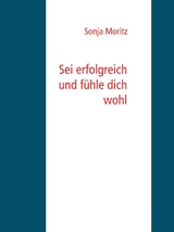 Sei erfolgreich und f&uuml;hle dich wohl - Sonja Moritz