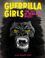 Guerrilla Girls: The Art of Behaving Badly -  Guerrilla Girls