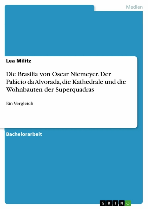 Die Brasilia von Oscar Niemeyer. Der Pal&aacute;cio da Alvorada, die Kathedrale und die Wohnbauten der Superquadras -  Lea Militz