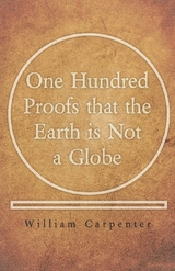 One Hundred Proofs that the Earth is Not a Globe - William Carpenter