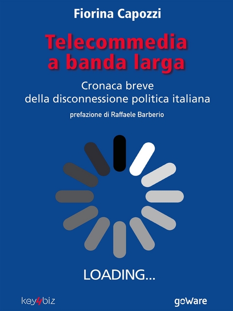 Telecommedia a banda larga. Cronaca breve della disconnessione politica italiana - Fiorina Capozzi