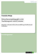 Erwachsenenp&auml;dagogik in der Nachkriegszeit: Adolf Grimme -  Franziska Weigt