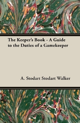 The Keeper's Book - A Guide to the Duties of a Gamekeeper - A. Stodart Walker