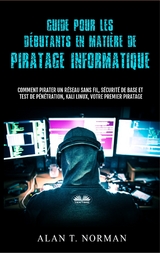 Guide Pour Les D&eacute;butants En Mati&egrave;re De Piratage Informatique -  Alan T. Norman
